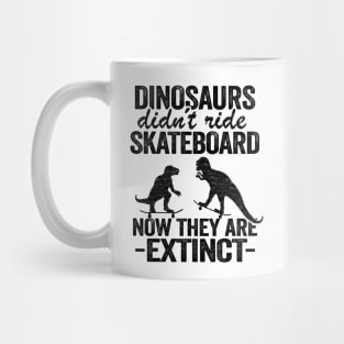 Dinosaurs Didn't Ride Skateboard Now They Are Extinct Funny Skateboard Mug